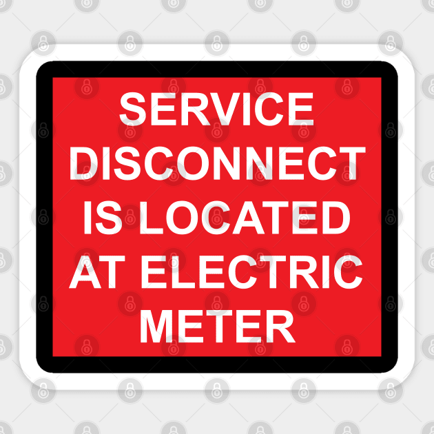 Service Disconnect is Located at Electric Meter Sticker by MVdirector